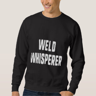 Weld Whisperer Funny Welder Welding Gift Christmas Sweatshirt