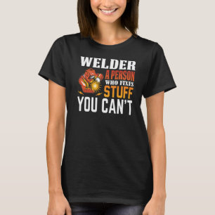 Welder A Person Who Fixers Stuff You Can't Welding T-Shirt