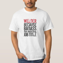 Welder because Badass isn't a job title t-shirt