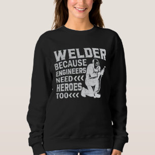 Welder Because Engineers Need Heroes Too Craftsm Sweatshirt