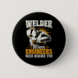Welder Because Engineers Need Heroes Too Funny Wel 2 Inch Round Button