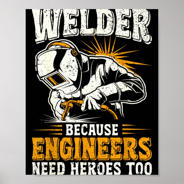 Welder Because Engineers Need Heroes Too Funny Wel Poster (Front)