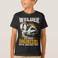 Welder Because Engineers Need Heroes Too Funny Wel
