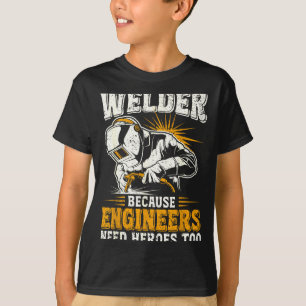 Welder Because Engineers Need Heroes Too Funny Wel T-Shirt