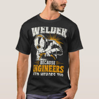 Welder Because Engineers Need Heroes Too Funny Wel