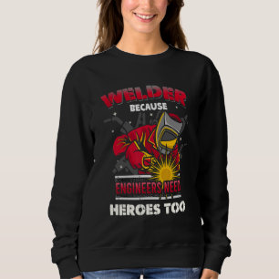 Welder Because Engineers Need Heroes Too Men Weldi Sweatshirt