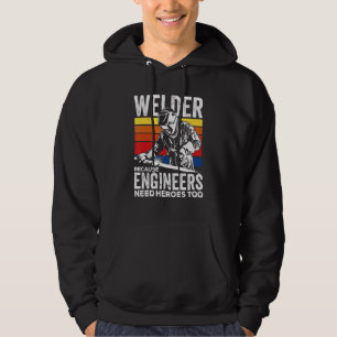 Welder Because Engineers Need Heroes Too Welding Hoodie