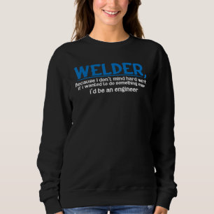 Welder, Because I Don't Mind Hard Work --- Sweatshirt