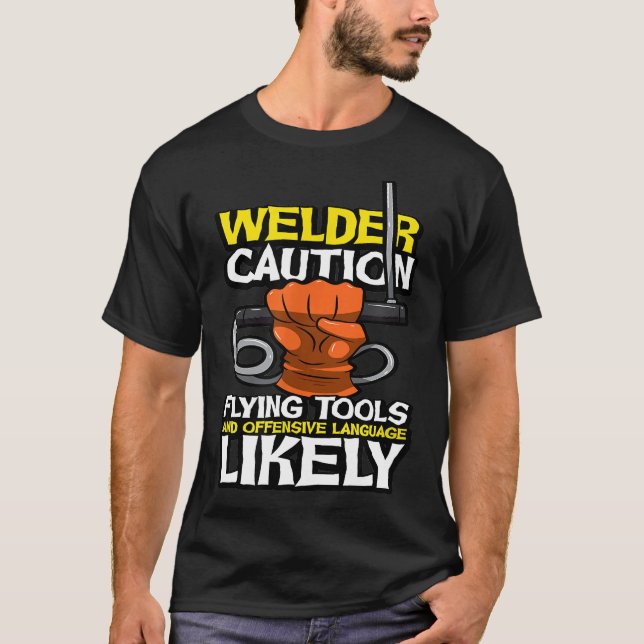 Welder Caution, Flying Tools And Offensive Languag T-Shirt (Front)