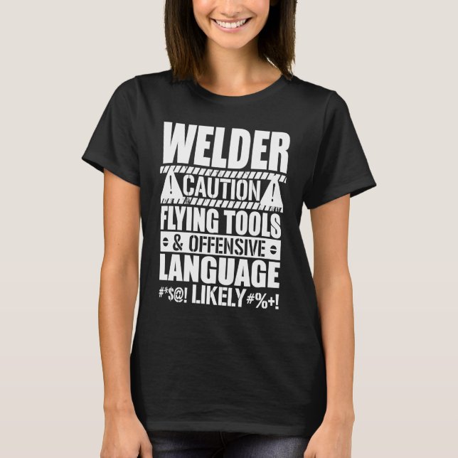 Welder Caution Flying Tools Offensive  Welding T-Shirt (Front)