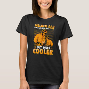 Welder Dad Like A Normal Dad But Much Cooler T-Shirt