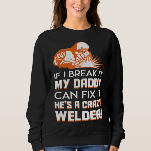 Welder Daughter Son Break It Daddy Can Fix It He C Sweatshirt