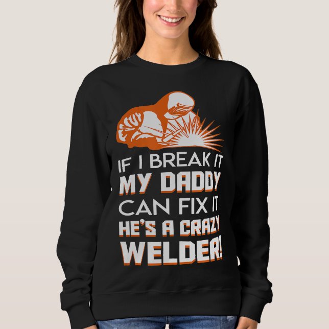 Welder Daughter Son Break It Daddy Can Fix It He C Sweatshirt (Front)