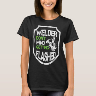 Welder Don't Mind Getting Flashed Awesome Welding T-Shirt