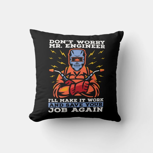 Welder Don't Worry Mr. Engineer Welding Weld Iron Throw Pillow (Front)