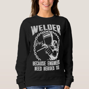 Welder For Men Welding Because Engineers Need Her Sweatshirt