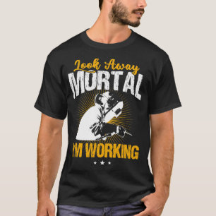 Welder Funny Welding Look Away Mortal  T-Shirt