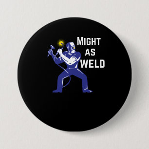 Welder Gift - Might as Weld 3 Inch Round Button