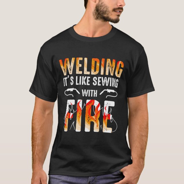 Welder Gift Welding Like Sewing With Fire T-Shirt (Front)