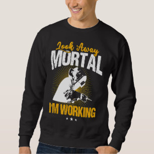 Welder Gifts Funny Welding Look Away Mortal Sweatshirt