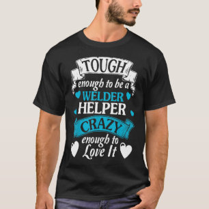 Welder Helper Tough Quote Typo Gift Cool T-Shirt