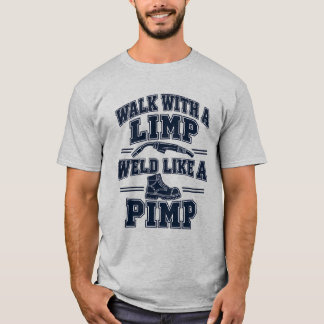 Welder Humour Walk with A Limp Weld Like A Pimp T-Shirt