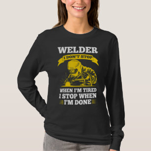 welder I don't stop when I'm tired I stop when I'm T-Shirt