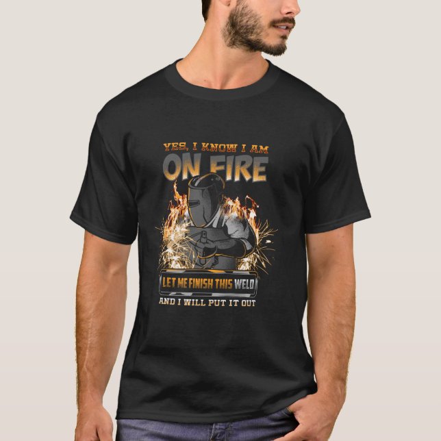 Welder  I Know I m on Fire Funny T-Shirt (Front)