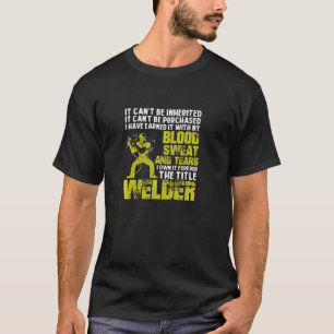 Welder I Own The Title With Blood Sweat And Tears T-Shirt