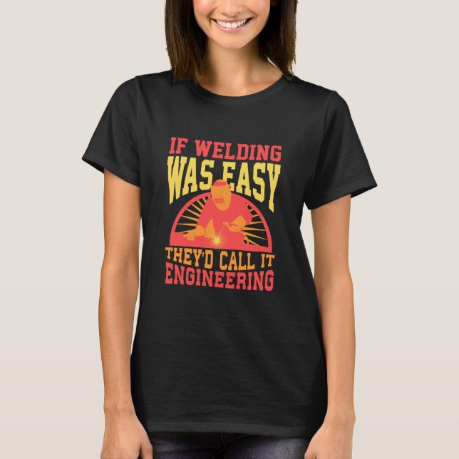Welder -  If Welding Was Easy T-Shirt (Front)