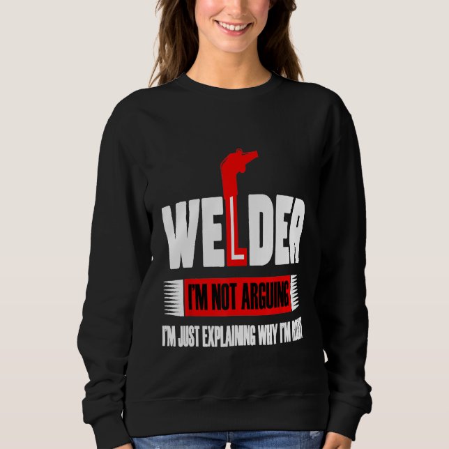 Welder I'm Not Arguing I'm Just Explaining Why I'm Sweatshirt (Front)