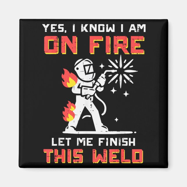 Welder Im On Fire Let Me Finish Weld Funny Men Wom Magnet (Front)