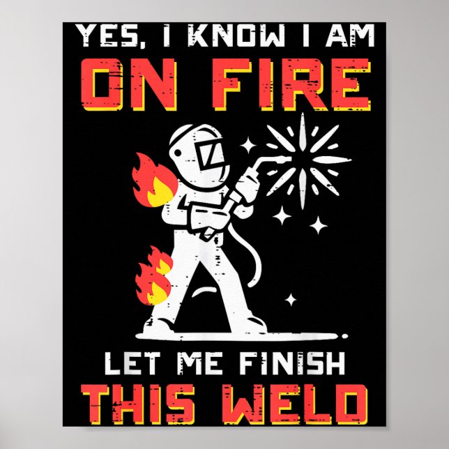 Welder Im On Fire Let Me Finish Weld Funny Men Wom Poster (Front)
