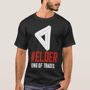 Welder King Of Trades  Welder Saying For Proud Met T-Shirt
