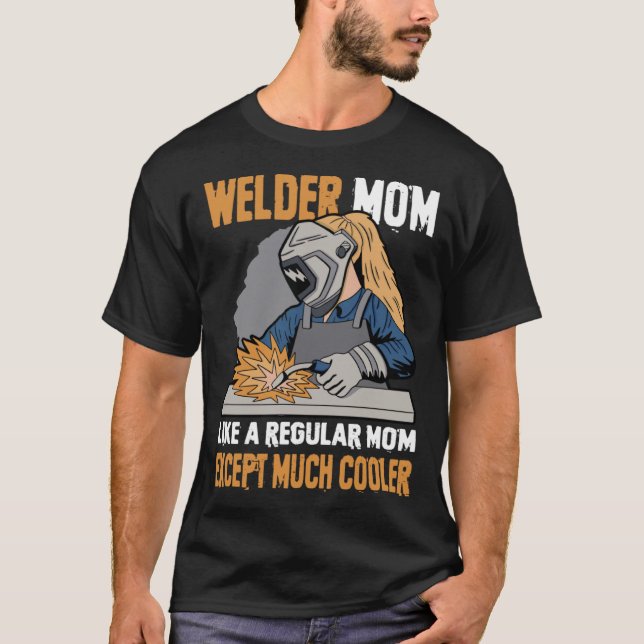 Welder Mom Like A Regular Mom Except Much Cooler W T-Shirt (Front)