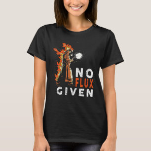 Welder No Flux Given Welding quote  Welding T-Shirt