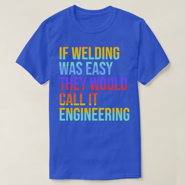 Welder Quote if welding was easy they would call i T-Shirt (Design Front)