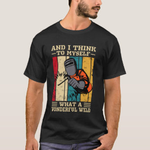 Welder Saying Funny Welding Quote Boilermaker Weld T-Shirt