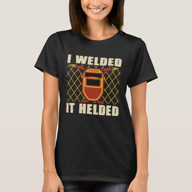 Welder Sayings I Welded It Helded Welding Dad Mech T-Shirt (Front)
