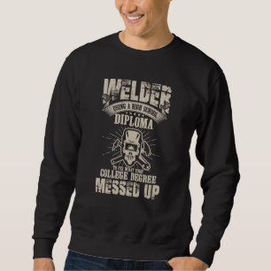 Welder Using a High School Diploma To Fix Welder Sweatshirt