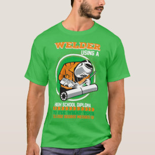 Welder using a high school diploma to fix what you T-Shirt
