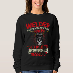 Welder Using A High School Diploma Weld Welding I Sweatshirt