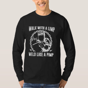 Welder Walk With A Limp Weld Like A Pimp Funny Wel T-Shirt