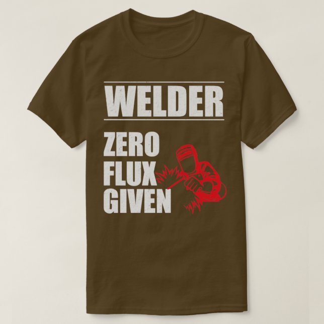 Welder Welder Zero Flux Given T-Shirt (Design Front)