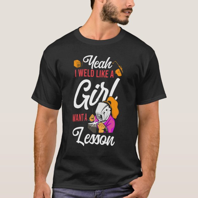 Welder Welding Female Welder Yeah I Weld Like A Gi T-Shirt (Front)