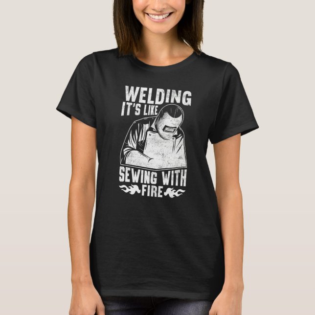Welder  Welding It's Like Sewing With Fire  Crafts T-Shirt (Front)