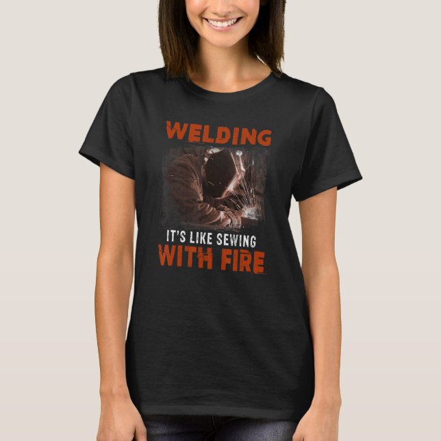 Welder Welding Like Sewing With Fire T-Shirt (Front)
