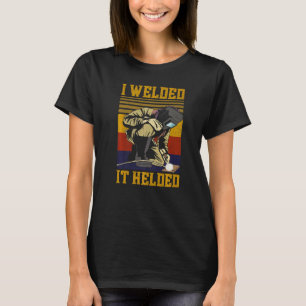 Welder Welding Pun Vintage Retro I Welded It Helde T-Shirt