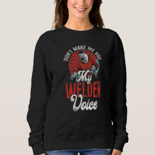 Welder Welding Vintage Retro Don't Make Me Use My Sweatshirt