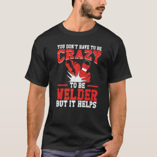 Welder Welding Vintage You Donu2019T Have Be Crazy T-Shirt